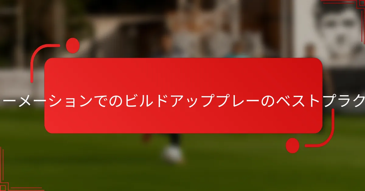 3-1-3-3フォーメーションでのビルドアッププレーのベストプラクティスは?