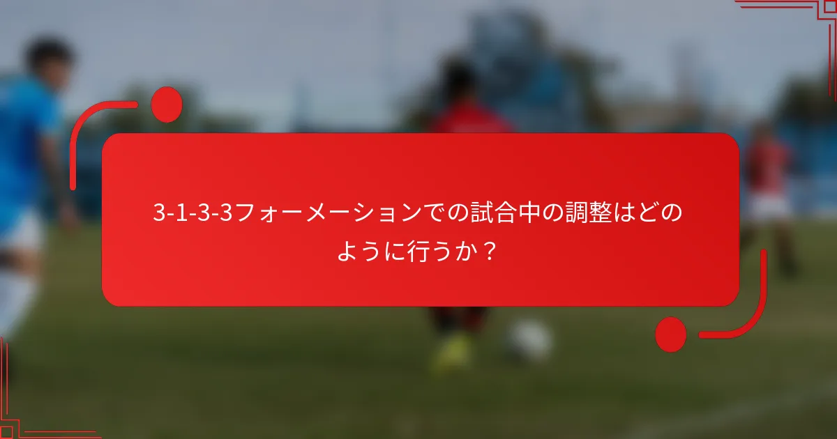 3-1-3-3フォーメーションでの試合中の調整はどのように行うか？