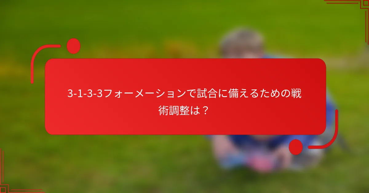 3-1-3-3フォーメーションで試合に備えるための戦術調整は?