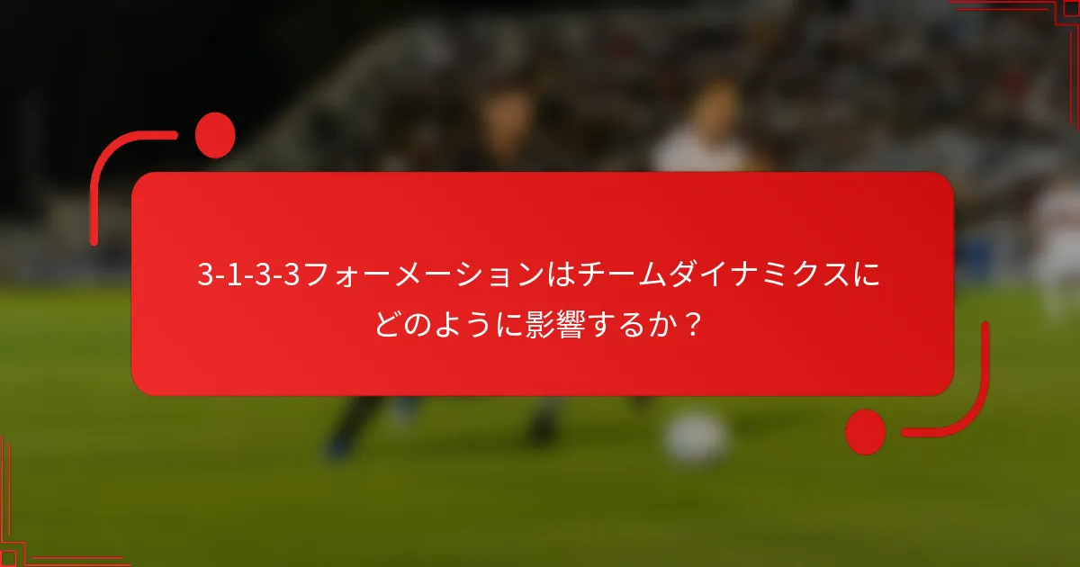 3-1-3-3フォーメーションはチームダイナミクスにどのように影響するか？