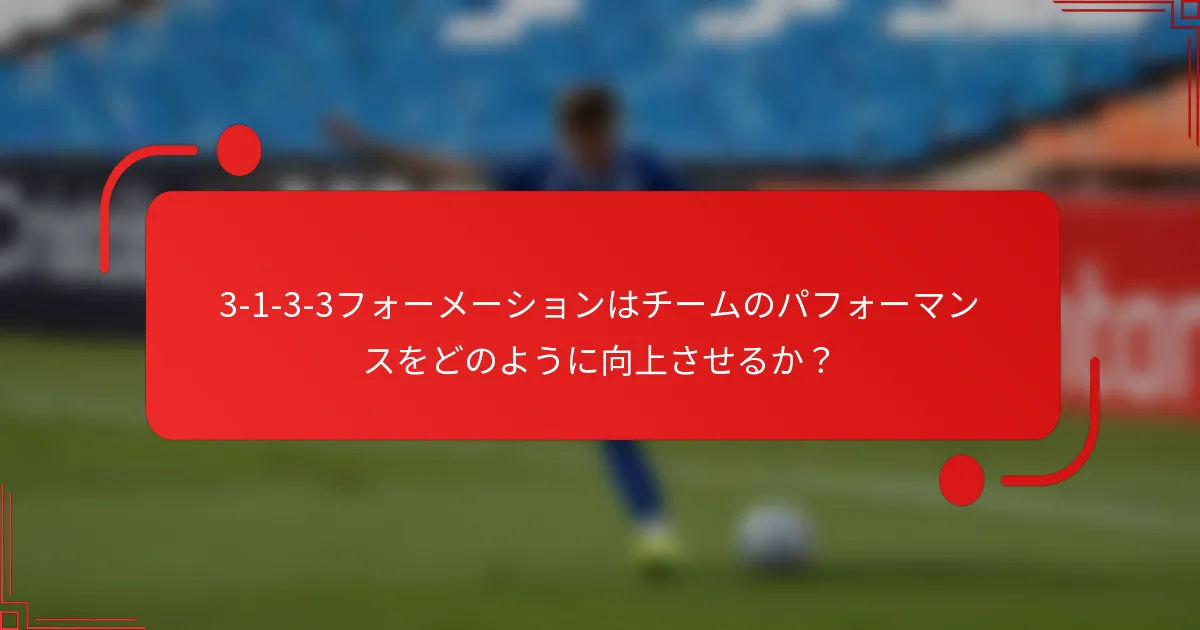 3-1-3-3フォーメーションはチームのパフォーマンスをどのように向上させるか?