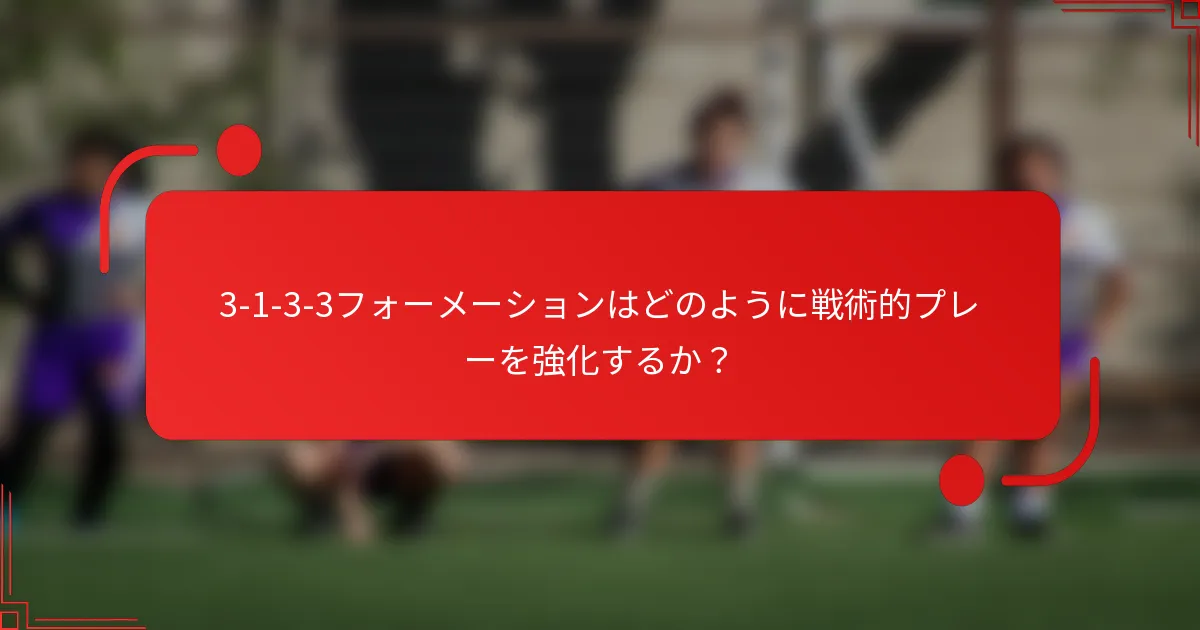 3-1-3-3フォーメーションはどのように戦術的プレーを強化するか？