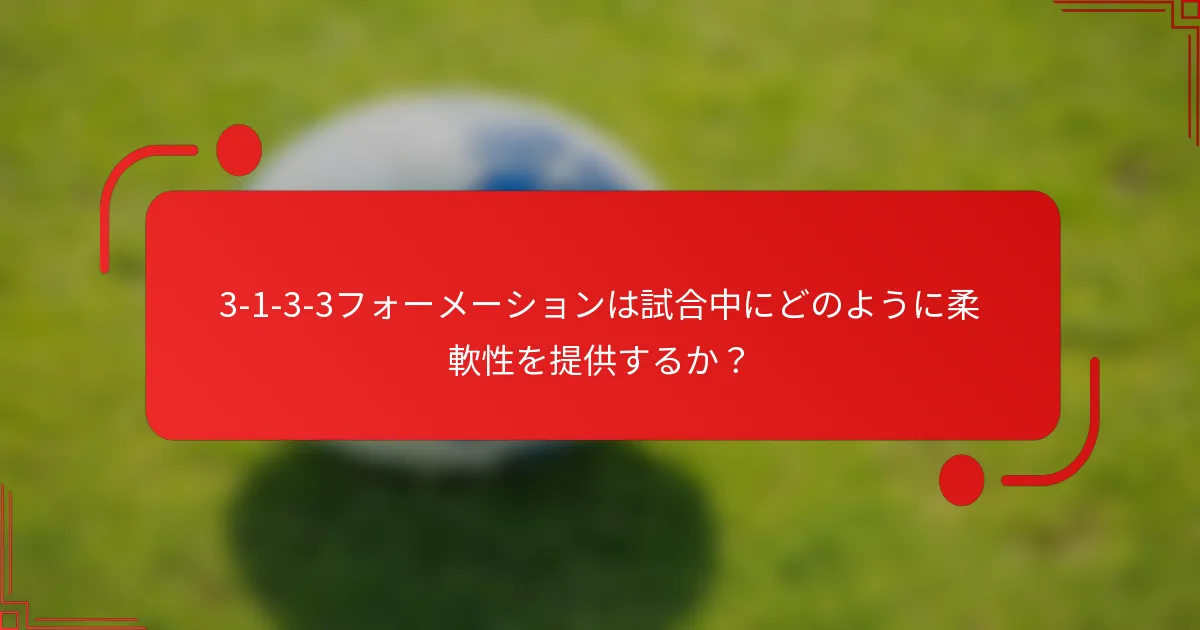 3-1-3-3フォーメーションは試合中にどのように柔軟性を提供するか？