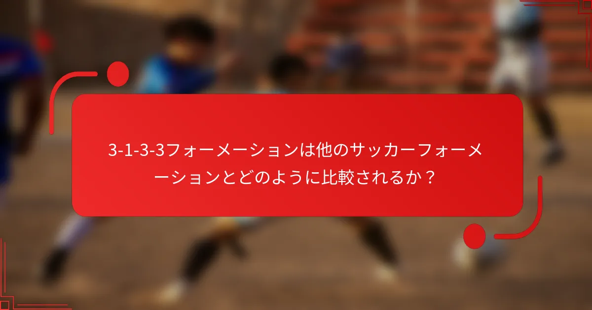3-1-3-3フォーメーションは他のサッカーフォーメーションとどのように比較されるか？