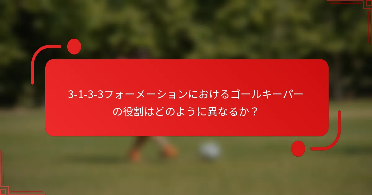 3-1-3-3フォーメーションにおけるゴールキーパーの役割はどのように異なるか?
