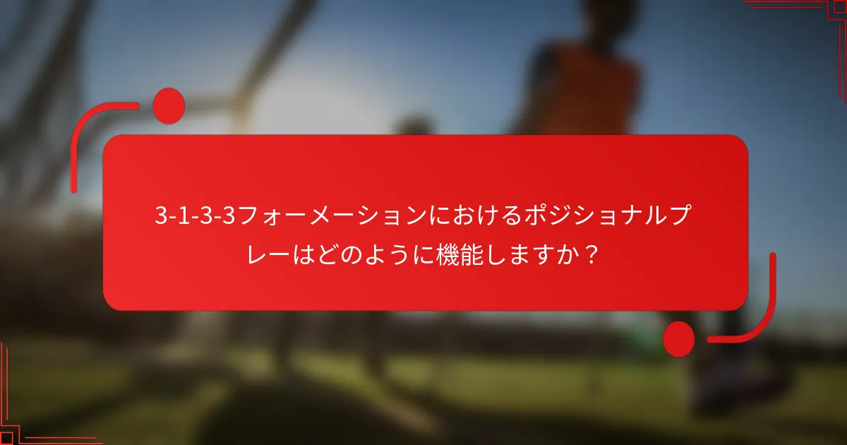 3-1-3-3フォーメーションにおけるポジショナルプレーはどのように機能しますか？