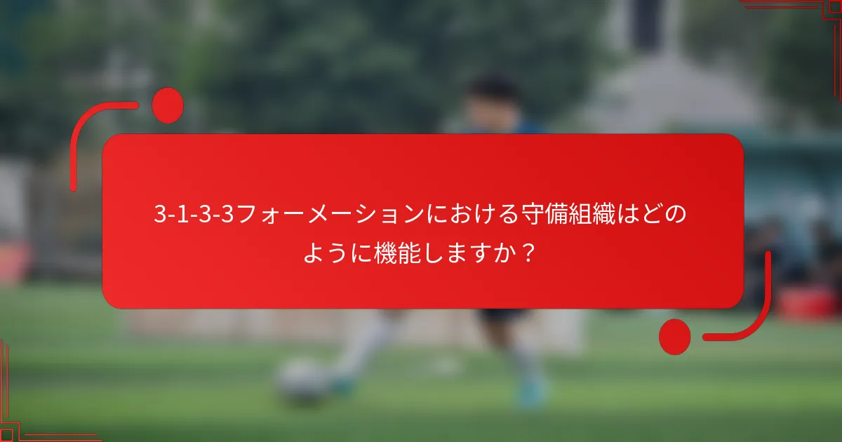 3-1-3-3フォーメーションにおける守備組織はどのように機能しますか?