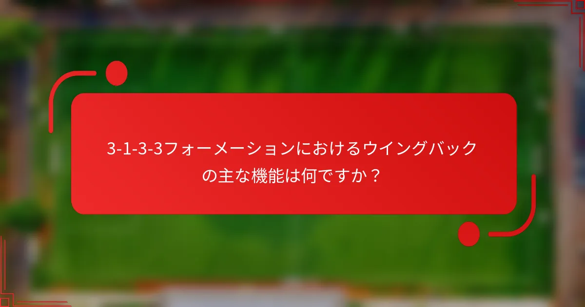 3-1-3-3フォーメーションにおけるウイングバックの主な機能は何ですか？
