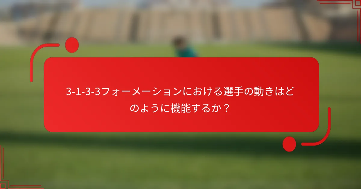 3-1-3-3フォーメーションにおける選手の動きはどのように機能するか？
