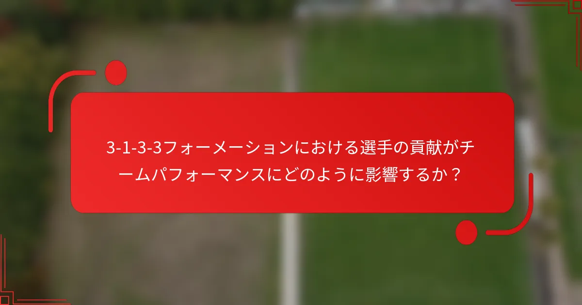 3-1-3-3フォーメーションにおける選手の貢献がチームパフォーマンスにどのように影響するか？
