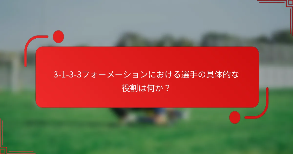 3-1-3-3フォーメーションにおける選手の具体的な役割は何か?