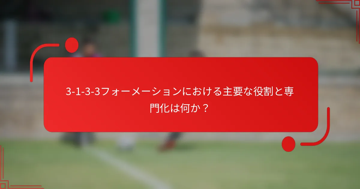 3-1-3-3フォーメーションにおける主要な役割と専門化は何か？