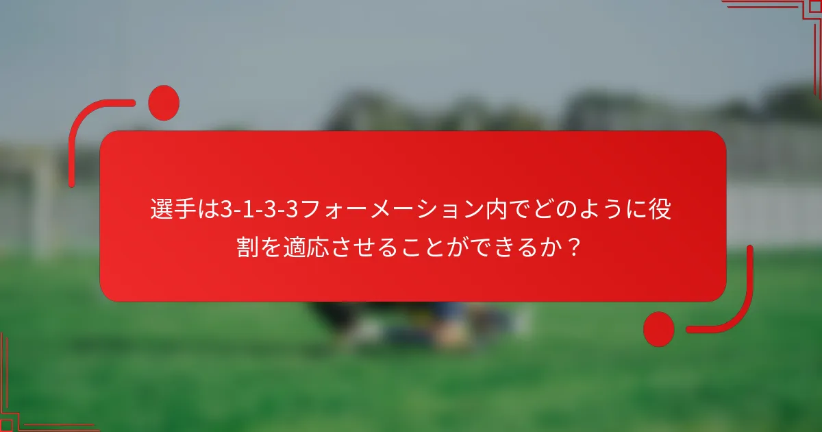 選手は3-1-3-3フォーメーション内でどのように役割を適応させることができるか?